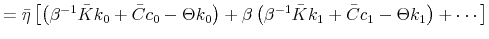 \displaystyle =\bar{\eta}\left[ \left( \beta^{-1}\bar{K}k_{0}+\bar{C}c_{0}-\Theta k_{0}\right) +\beta\left( \beta^{-1}\bar{K}k_{1}+\bar{C}c_{1}-\Theta k_{1}\right) +\cdots\right]