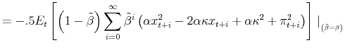 \displaystyle =-.5E_{t}\left[ \left( 1-\tilde{\beta}\right) \sum_{i=0}^{\infty}% \tilde{\beta}^{i}\left( \alpha x_{t+i}^{2}-2\alpha\kappa x_{t+i}+\alpha \kappa^{2}+\pi_{t+i}^{2}\right) \right] \mid_{_{\left( \tilde{\beta}% =\beta\right) }}