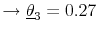 \displaystyle \rightarrow\underline{\theta}_{3} = 0.27