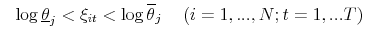 \displaystyle \hspace{.3cm} \log\underline {\theta}_{j} < \xi_{it} < \log\overline{\theta}_{j} \hspace{.5cm} (i=1,...,N; t=1,...T)