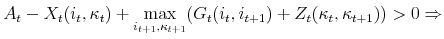 \displaystyle A_t-X_t(i_t,\kappa_t)+\max_{i_{t+1},\kappa_{t+1}}(G_t(i_t,i_{t+1})+Z_t(\kappa_t,\kappa_{t+1}))>0\Rightarrow