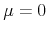  \mu = 0