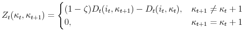 \displaystyle Z_t(\kappa_t,\kappa_{t+1})= \begin{cases}(1-\zeta)D_t(i_t,\kappa_{t+1})-D_t(i_t,\kappa_t), &\kappa_{t+1}\ne\kappa_t+1\\ 0, &\kappa_{t+1}=\kappa_t+1 \end{cases}