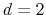  d=2