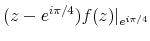 \displaystyle (z - e^{ i \pi/ 4}) f(z) \vert_{ e^{ i \pi/ 4} }