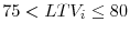  75 < LTV_i \le 80