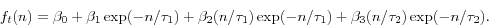 \begin{displaymath} f_t (n)=\beta _0 +\beta _1 \exp (-n/\tau _1 )+\beta _2 (n/\tau _1 )\exp (-n/\tau _1 )+\beta _3 (n/\tau _2 )\exp (-n/\tau _2 ). \end{displaymath}