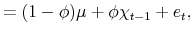 \displaystyle = (1-\phi)\mu+ \phi\chi_{t-1} + e_{t},