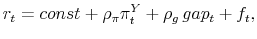 \displaystyle r_{t} = const + \rho_{\pi} \pi_{t}^{Y} + \rho_{g} gap_{t} + f_{t},