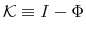  \mathcal{K}\equiv I-\Phi