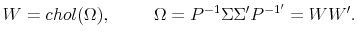 \displaystyle W=chol(\Omega), \hspace{1cm} \Omega=P^{-1}\Sigma\Sigma'P^{-1 '}=W W'.