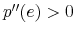 p^{\prime \prime}(e) > 0