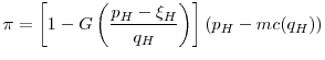 \displaystyle \pi = \left[1 - G\left(\frac{p_H-\xi_H}{q_H}\right)\right](p_H - mc(q_H))