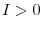  I>0