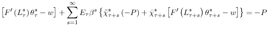 \displaystyle \left[ F^{\prime}\left( L_{\tau}^{\ast}\right) \theta_{\tau}^{\ast }-w\right] +\sum_{s=1}^{\infty}E_{\tau}\beta^{s}\left\{ \tilde{\chi}% _{\tau+s}^{\ast}\left( -P\right) +\hat{\chi}_{\tau+s}^{\ast}\left[ F^{\prime}\left( L_{\tau+s}^{\ast}\right) \theta_{\tau+s}^{\ast}-w\right] \right\} =-P