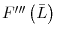  F^{\prime\prime\prime}\left( \bar{L}\right) 