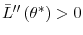  \bar{L}^{\prime\prime}\left( \theta^{\ast}\right) >0