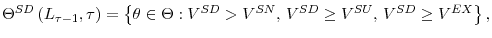 \displaystyle \Theta^{SD}\left( L_{\tau-1},\tau\right) =\left\{ \theta\in\Theta :V^{SD}>V^{SN}\text{, }V^{SD}\geq V^{SU}\text{, }V^{SD}\geq V^{EX}\right\} \text{,}% 