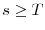  s\geq T