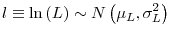 \displaystyle l\equiv\ln\left( L\right) \sim N\left( \mu_{L},\sigma_{L}^{2}\right)