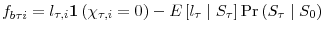 \displaystyle f_{b\tau i}=l_{\tau,i}\mathbf{1}\left( \chi_{\tau,i}=0\right) -E\left[ l_{\tau}\mid S_{\tau}\right] \Pr\left( S_{\tau}\mid S_{0}\right) 