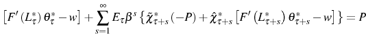 \displaystyle \left[ F^{\prime}\left( L_{\tau}^{\ast}\right) \theta_{\tau}^{\ast }-w\right] +\sum_{s=1}^{\infty}E_{\tau}\beta^{s}\left\{ \tilde{\chi} _{\tau+s}^{\ast}\left( -P\right) +\hat{\chi}_{\tau+s}^{\ast}\left[ F^{\prime}\left( L_{\tau+s}^{\ast}\right) \theta_{\tau+s}^{\ast}-w\right] \right\} =P