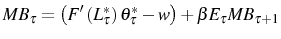 \displaystyle MB_{\tau}=\left( F^{\prime}\left( L_{\tau}^{\ast}\right) \theta_{\tau }^{\ast}-w\right) +\beta E_{\tau}MB_{\tau+1} 