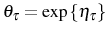  \theta_{\tau}=\exp\left\{ \eta_{\tau}\right\} 