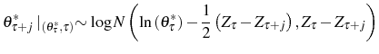 \displaystyle \theta_{\tau+j}^{\ast}\mid_{\left( \theta_{\tau}^{\ast},\tau\right) } \sim\log N\left( \ln\left( \theta_{\tau}^{\ast}\right) -\frac{1}{2}\left( Z_{\tau}-Z_{\tau+j}\right) ,Z_{\tau}-Z_{\tau+j}\right)