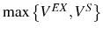  \max\left\{ V^{EX},V^{S}\right\} 