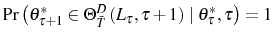  \Pr\left( \theta_{\tau+1}^{\ast}\in\Theta_{\bar{T}}^{D}\left( L_{\tau },\tau+1\right) \mid\theta_{\tau}^{\ast},\tau\right) =1