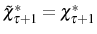  \tilde{\chi}_{\tau+1}^{\ast }=\chi_{\tau+1}^{\ast}