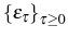  \left\{ \varepsilon_{\tau}\right\} _{\tau\geq 0}