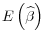 \displaystyle E\left(\widehat{\beta}\right)