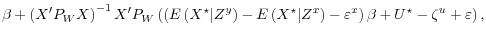 \displaystyle \beta + \left( X^\prime P_W X \right)^{-1}X^\prime P_W \left(\left(E\left( X^\star \vert Z^y \right) - E\left( X^\star \vert Z^x \right) - \varepsilon^x \right)\beta + U^\star - \zeta^u + \varepsilon\right),