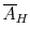  \overline{A}_H