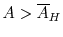  A > \overline {A}_H