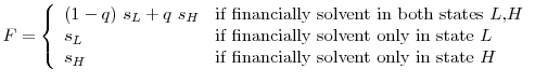 \displaystyle F = \left \{ \begin{array}{ll} (1-q)~s_L + q~s_H & \textrm{if financially solvent in both states $L$,$H$}\\ s_L & \textrm{if financially solvent only in state $L$}\\ s_H & \textrm{if financially solvent only in state $H$}\\ \end{array} \right.