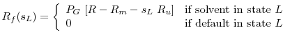 \displaystyle R_f(s_L) = \left \{ \begin{array}{ll} P_G~[R - R_m - s_L~R_u] & \textrm{if solvent in state $L$}\\ 0 & \textrm{if default in state $L$}\\ \end{array} \right.