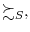  \succsim_{S},
