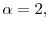  \alpha=2,