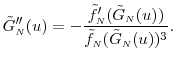 $\displaystyle \ensuremath{\tilde{G}_\ensuremath{{\scriptscriptstyle N}}}(u) = -\frac{\ensuremath{\tilde{f}_\ensuremath{{\scriptscriptstyle N}}}'(\ensuremath{\tilde{G}_\ensuremath{{\scriptscriptstyle N}}}(u))} {\ensuremath{\tilde{f}_\ensuremath{{\scriptscriptstyle N}}}(\ensuremath{\tilde{G}_\ensuremath{{\scriptscriptstyle N}}}(u))^3}. $