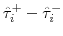 \hat{\tau}^{+}_{i} - \hat{\tau}^{-}_{i}