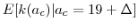 \displaystyle E[k(a_{c}) \vert a_c=19 + \Delta]