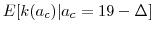 \displaystyle E[k(a_{c}) \vert a_c=19 - \Delta]