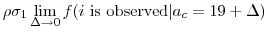 \displaystyle \rho \sigma_{1} \lim_{\Delta \rightarrow 0}f(i \mbox{ is observed} \vert a_{c} = 19+ \Delta)