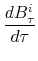 \displaystyle \frac{dB_{\tau}^{i}}{d\tau}