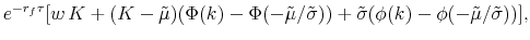\displaystyle e^{-r_f\tau}[ w\, K + (K-\tilde{\mu})(\Phi(k) - \Phi(-\tilde{\mu}/\tilde{\sigma}))+ \tilde{\sigma}(\phi(k) - \phi(-\tilde{\mu}/\tilde{\sigma}))],