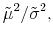 \displaystyle \tilde{\mu}^2/\tilde{\sigma}^2,