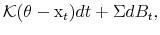 \displaystyle {\mathcal K}(\theta - {\rm x}_t)dt +\Sigma dB_t,